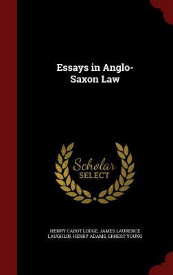Essays in Anglo-Saxon Law by James Laurence Laughlin, Henry Cabot Lodge, Henry Adams