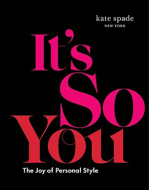 kate spade new york: It's So You: The Joy of Personal Style by kate spade new york, kate spade new york