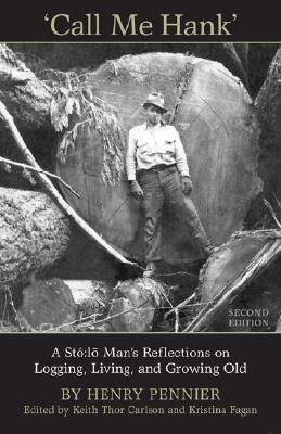 Call Me Hank: A St?: L? Man's Reflections on Logging, Living, and Growing Old by 