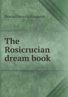 The Rosicrucian Dream Book by Paschal Beverly Randolph