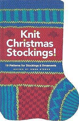 Knit Christmas Stockings!: 19 Patterns for Stockings and Ornaments by Gwen Steege, Gwen Steege