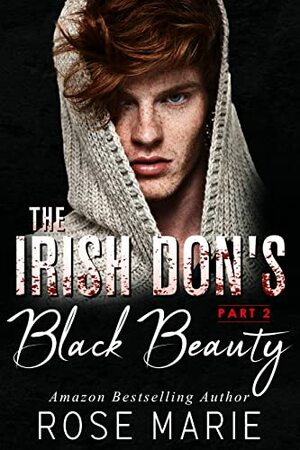 The Irish Don's Black Beauty: Part Two : The Irish Mafia (The Savage O'Shea's Book 2) by Rose Marie