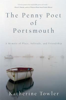 The Penny Poet of Portsmouth: A Memoir of Place, Solitude, and Friendship by Katherine Towler