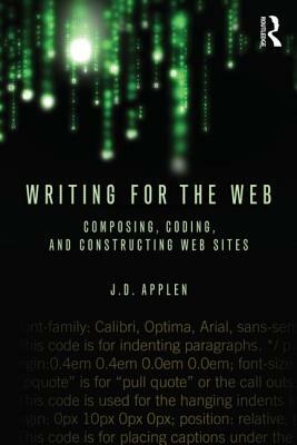 Writing for the Web: Composing, Coding, and Constructing Web Sites by J. D. Applen