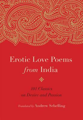 Erotic Love Poems from India: 101 Classics on Desire and Passion by 
