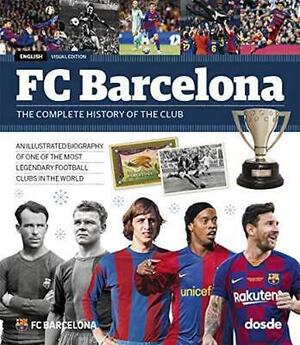 FC Barcelona: The Comlpete History of the Club : Visual Edition by Daniel R. Caruncho