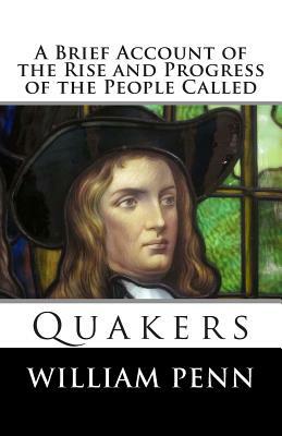 A Brief Account of the Rise and Progress of the People Called Quakers by William Penn