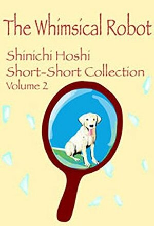 The Whimsical Robot （Shinichi Hoshi Short-Short Collection Volume 2） by Marina Hoshi Whyte, Shinichi Hoshi, Kim Hines