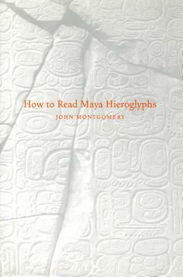 How to Read Maya Hieroglyphs by John Montgomery