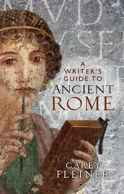 A writer's guide to Ancient Rome by Carey Fleiner