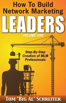 How To Build Network Marketing Leaders Volume One: Step-by-Step Creation of MLM Professionals by Tom Big Al Schreiter