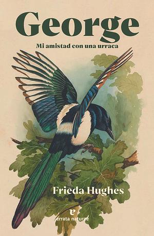 George: Mi amistad con una urraca by Frieda Hughes