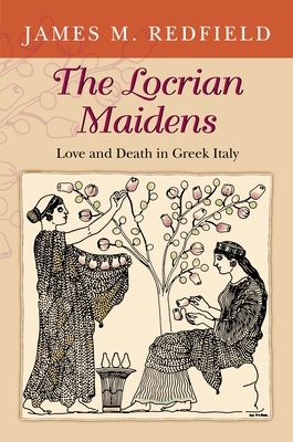 The Locrian Maidens: Love and Death in Greek Italy by James M. Redfield