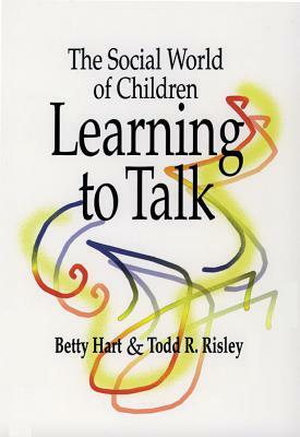 The Social World of Children Learning to Talk by Todd Risley, Betty Hart