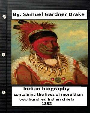 Indian biography, containing the lives of more than two hundred Indian chiefs ( 1832 ) by Samuel Gardner Drake