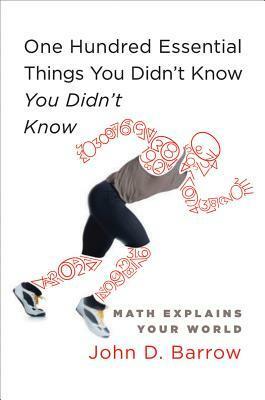 One Hundred Essential Things You Didn't Know You Didn't Know: Math Explains Your World by John D. Barrow