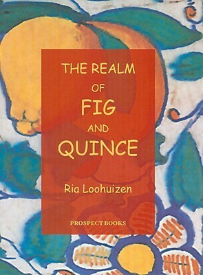 The Realm of Fig and Quince: From Mesopotamia to the Maghreb by Ria Loohuizen