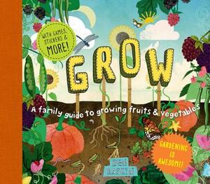 Grow: A Family Guide to Growing Fruits and Vegetables by Ben Raskin