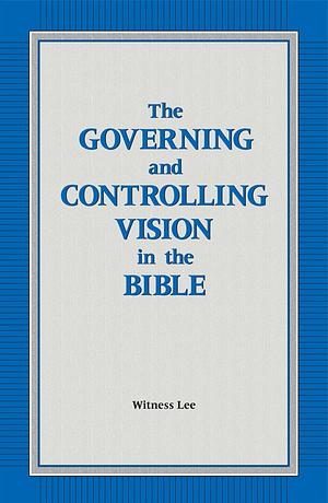 The Governing and Controlling Vision in the Bible by Witness Lee