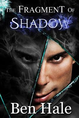 The Fragment of Shadow by Ben Hale