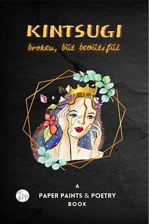 KINTSUGI : broken, but beautiful by Paper Paints and Poetry