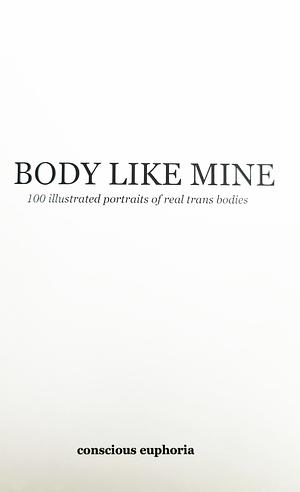 Body Like Mine: 100 Illustrated Portraits of Real Trans Bodies by Conscious Euphoria