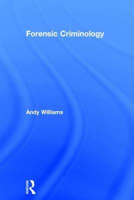 Forensic Criminology by Andy Williams