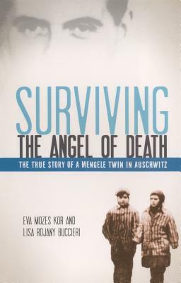 Surviving the Angel of Death: The Story of a Mengele Twin in Auschwitz by Eva Mozes Kor