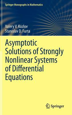 Asymptotic Solutions of Strongly Nonlinear Systems of Differential Equations by Stanislav D. Furta, Valery V. Kozlov