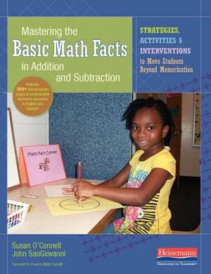 Mastering the Basic Math Facts in Addition and Subtraction: Strategies, Activities, and Interventions to Move Students Beyond Memorization by Susan O'Connell, John Sangiovanni