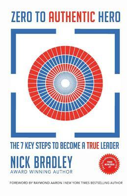 Zero To Authentic Hero: The 7 Key Steps To Become A True Leader by Nick Bradley