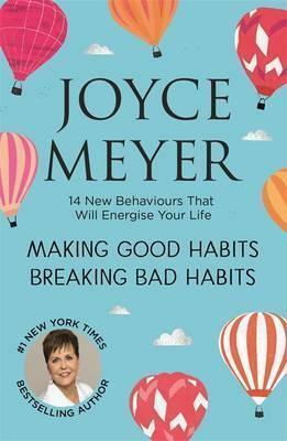 Making Good Habits, Breaking Bad Habits: 14 New Behaviours That Will Energise Your Life by Joyce Meyer