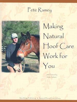 Making Natural Hoof Care Work for You: A Hands-On Manual for Natural Hoof Care All Breeds of Horses and All Equestrian Disciplines for Horse Owners, F by Pete Ramey