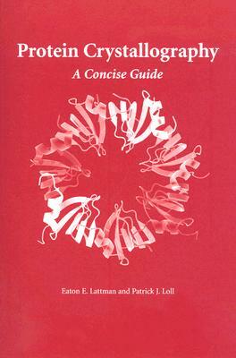 Protein Crystallography: A Concise Guide by Patrick J. Loll, Eaton E. Lattman