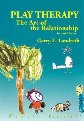 Play Therapy: The Art of the Relationship by Garry L. Landreth