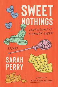 Sweet Nothings: Confessions of a Candy Lover by Sarah Perry