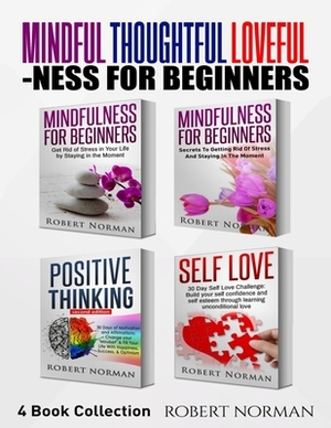 Mindfulness for Beginners, Positive Thinking, Self Love: 4 Books in 1! Your Mindset Super Combo! Learn to Stay in the Moment, 30 Days of Positive Thou by Adam Dubeau, Robert Norman, Mastermind Self Development