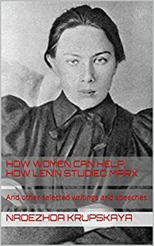 How Women can Help, How Lenin Studied Marx: And other selected writings and speeches. by Peter Linka, Nadezhda Krupskaya