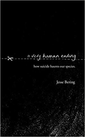 A Very Human Ending: How suicide haunts our species by Jesse Bering