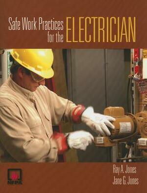 Safe Work Practices for the Electrician by Ray A. Jones, Jane G. Jones