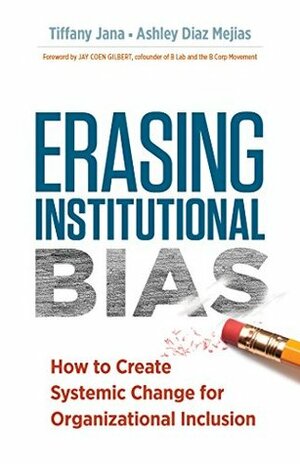 Erasing Institutional Bias: How to Create Systemic Change for\xa0Organizational Inclusion by Tiffany Jana, Ashley Diaz Mejias