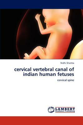 Cervical Vertebral Canal of Indian Human Fetuses by Nidhi Sharma