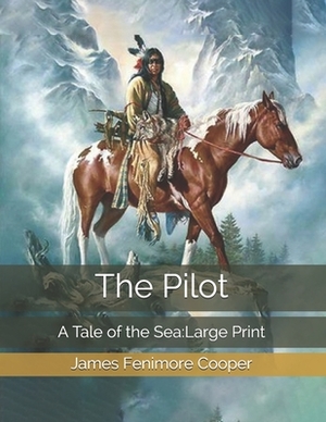 The Pilot: A Tale of the Sea: Large Print by James Fenimore Cooper