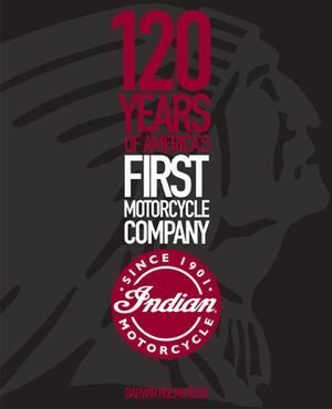 Indian Motorcycle: 120 Years of America's First Motorcycle Company by Darwin Holmstrom