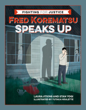 Fred Korematsu Speaks Up by Stan Yogi, Laura Atkins, Yutaka Houlette