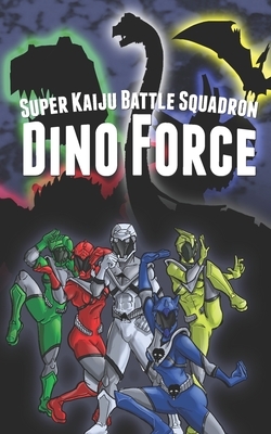 Super Kaiju Battle Squadron DINO FORCE by Don Gates, Travis Hiltz, T. Mike McCurley