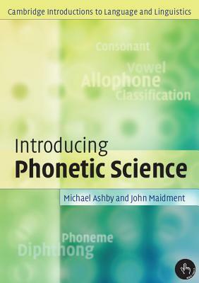 Introducing Phonetic Science by Michael Ashby, John Maidment