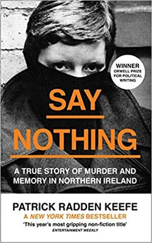 Say Nothing: A True Story Of Murder and Memory In Northern Ireland by Patrick Radden Keefe