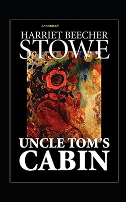 Uncle Tom's Cabin Annotated by Harriet Beecher Stowe