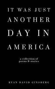 It Was Just Another Day in America by Ryan David Ginsberg